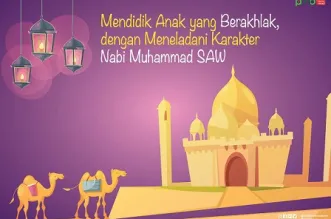 Mendidik Anak yang Berakhlak, dengan Meneladani Karakter Nabi Muhammad SAW