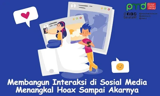 Membangun Interaksi di Sosial Media Menangkal Hoax Sampai Akarnya